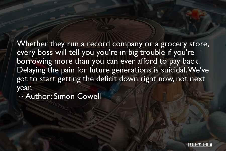 Simon Cowell Quotes: Whether They Run A Record Company Or A Grocery Store, Every Boss Will Tell You You're In Big Trouble If