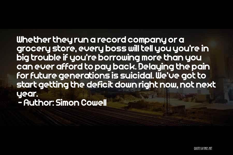 Simon Cowell Quotes: Whether They Run A Record Company Or A Grocery Store, Every Boss Will Tell You You're In Big Trouble If