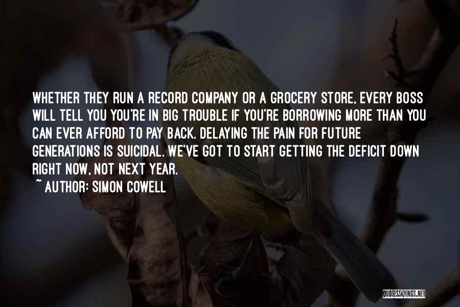 Simon Cowell Quotes: Whether They Run A Record Company Or A Grocery Store, Every Boss Will Tell You You're In Big Trouble If