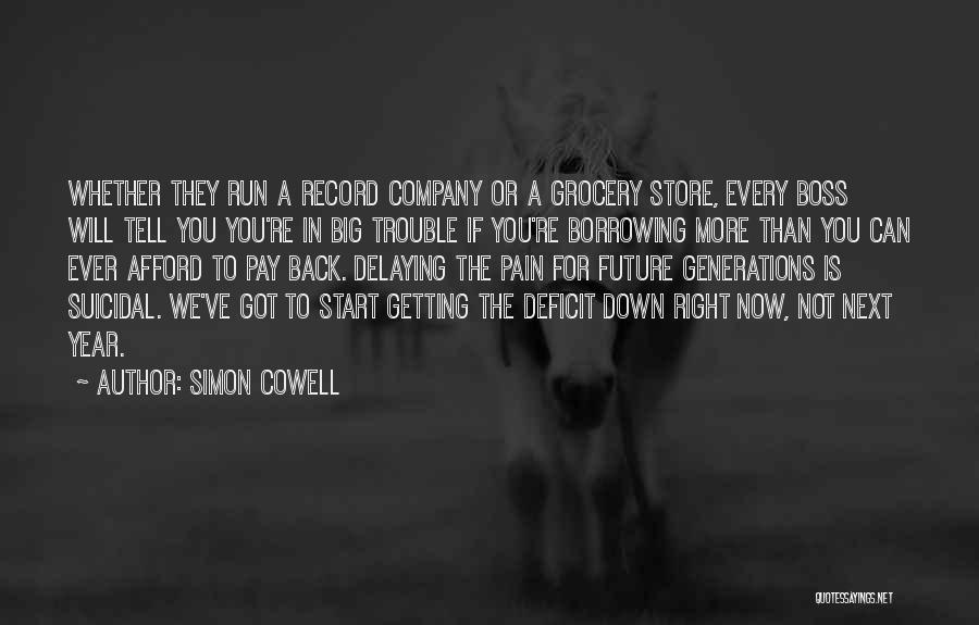 Simon Cowell Quotes: Whether They Run A Record Company Or A Grocery Store, Every Boss Will Tell You You're In Big Trouble If