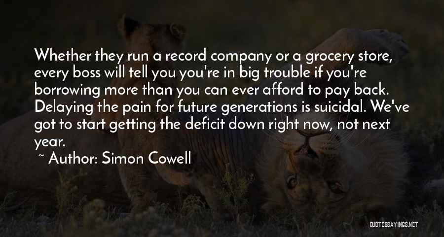 Simon Cowell Quotes: Whether They Run A Record Company Or A Grocery Store, Every Boss Will Tell You You're In Big Trouble If