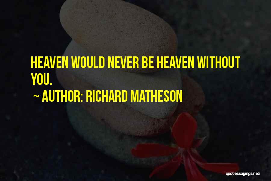 Richard Matheson Quotes: Heaven Would Never Be Heaven Without You.