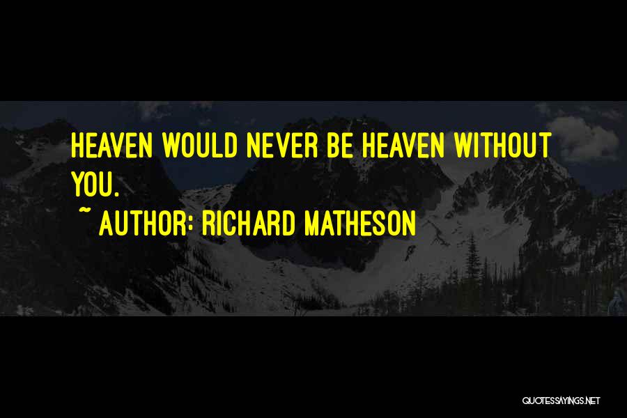 Richard Matheson Quotes: Heaven Would Never Be Heaven Without You.