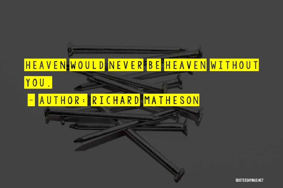 Richard Matheson Quotes: Heaven Would Never Be Heaven Without You.