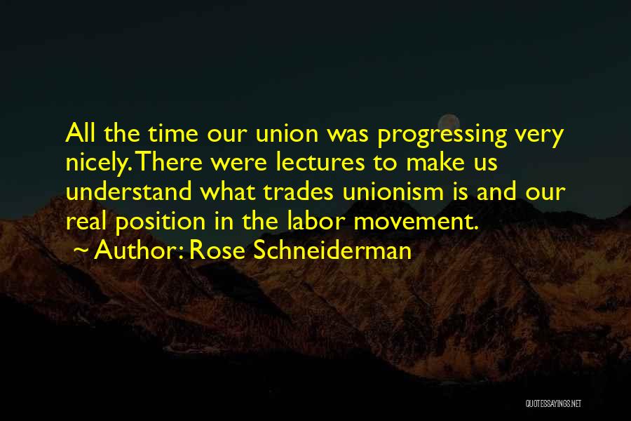 Rose Schneiderman Quotes: All The Time Our Union Was Progressing Very Nicely. There Were Lectures To Make Us Understand What Trades Unionism Is