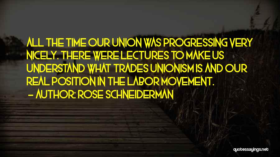 Rose Schneiderman Quotes: All The Time Our Union Was Progressing Very Nicely. There Were Lectures To Make Us Understand What Trades Unionism Is