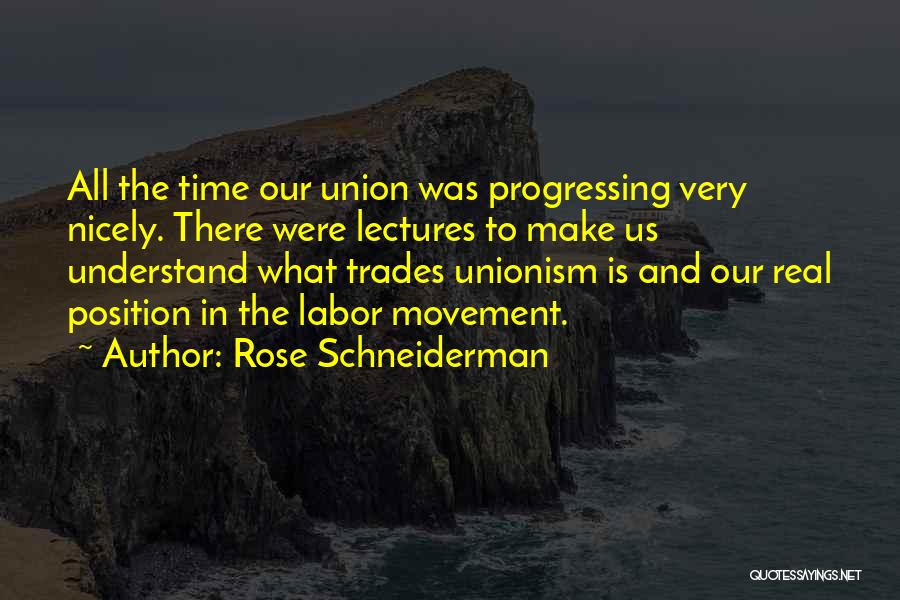 Rose Schneiderman Quotes: All The Time Our Union Was Progressing Very Nicely. There Were Lectures To Make Us Understand What Trades Unionism Is