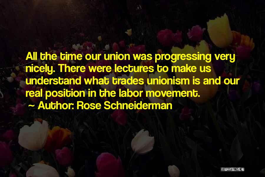 Rose Schneiderman Quotes: All The Time Our Union Was Progressing Very Nicely. There Were Lectures To Make Us Understand What Trades Unionism Is