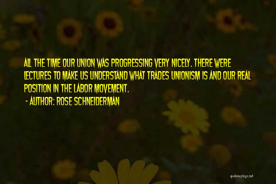 Rose Schneiderman Quotes: All The Time Our Union Was Progressing Very Nicely. There Were Lectures To Make Us Understand What Trades Unionism Is