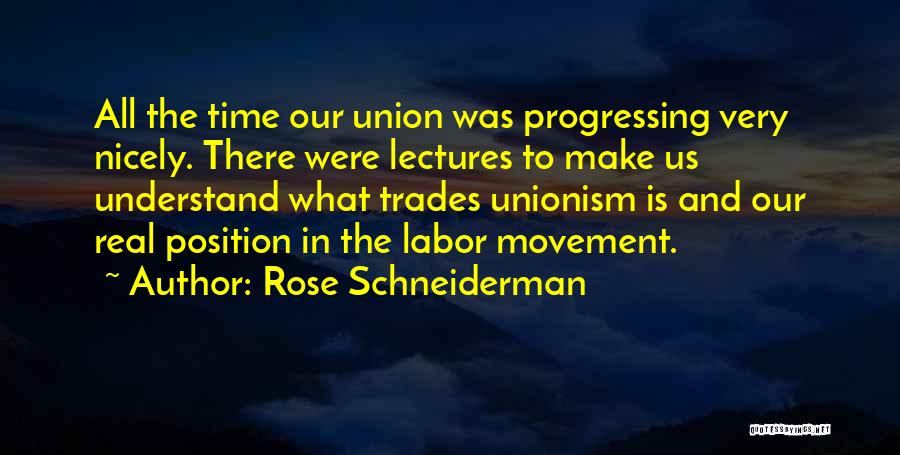 Rose Schneiderman Quotes: All The Time Our Union Was Progressing Very Nicely. There Were Lectures To Make Us Understand What Trades Unionism Is