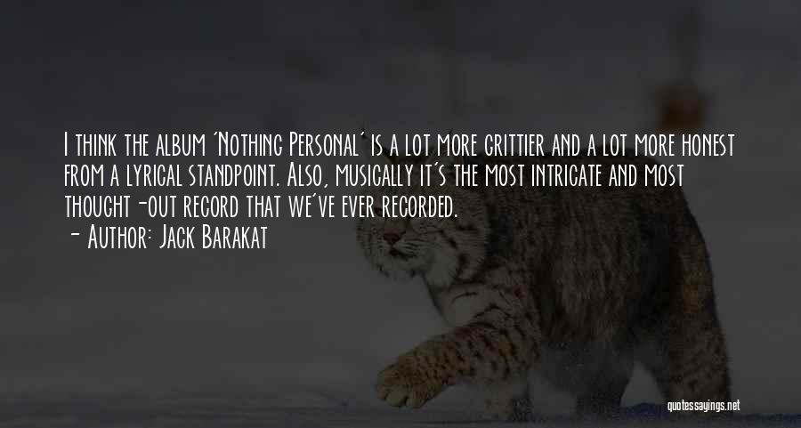Jack Barakat Quotes: I Think The Album 'nothing Personal' Is A Lot More Grittier And A Lot More Honest From A Lyrical Standpoint.