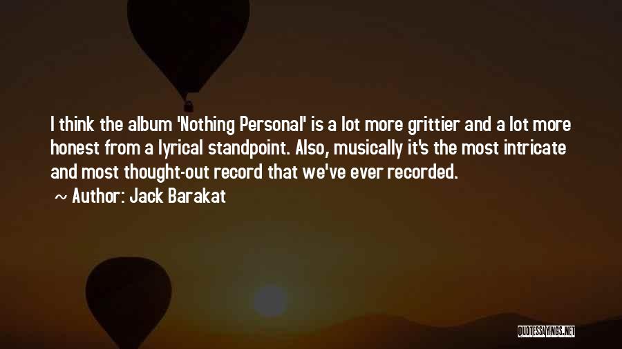 Jack Barakat Quotes: I Think The Album 'nothing Personal' Is A Lot More Grittier And A Lot More Honest From A Lyrical Standpoint.