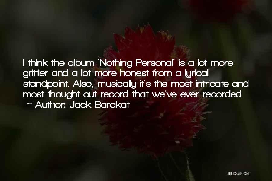 Jack Barakat Quotes: I Think The Album 'nothing Personal' Is A Lot More Grittier And A Lot More Honest From A Lyrical Standpoint.