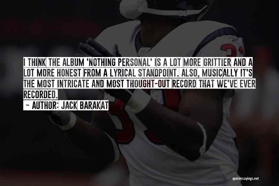 Jack Barakat Quotes: I Think The Album 'nothing Personal' Is A Lot More Grittier And A Lot More Honest From A Lyrical Standpoint.