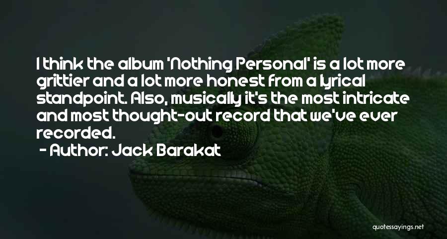 Jack Barakat Quotes: I Think The Album 'nothing Personal' Is A Lot More Grittier And A Lot More Honest From A Lyrical Standpoint.