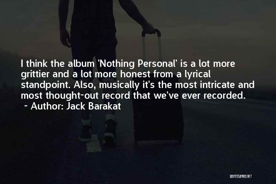 Jack Barakat Quotes: I Think The Album 'nothing Personal' Is A Lot More Grittier And A Lot More Honest From A Lyrical Standpoint.