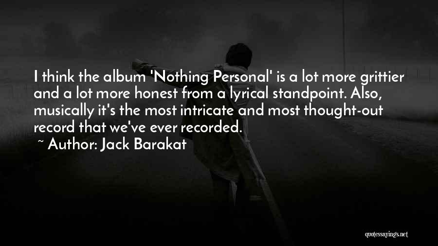 Jack Barakat Quotes: I Think The Album 'nothing Personal' Is A Lot More Grittier And A Lot More Honest From A Lyrical Standpoint.