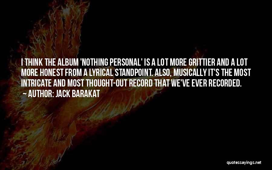 Jack Barakat Quotes: I Think The Album 'nothing Personal' Is A Lot More Grittier And A Lot More Honest From A Lyrical Standpoint.