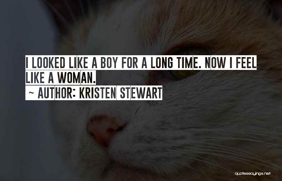 Kristen Stewart Quotes: I Looked Like A Boy For A Long Time. Now I Feel Like A Woman.