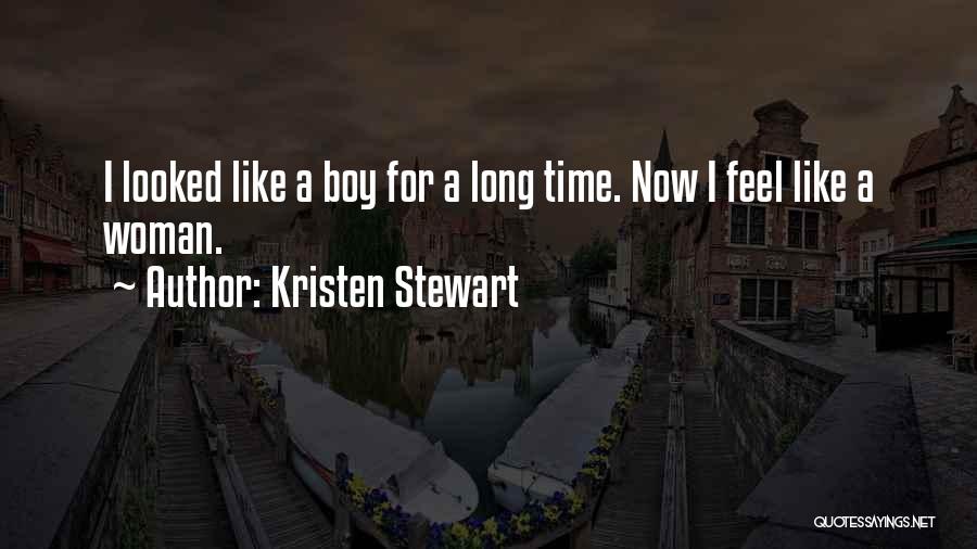 Kristen Stewart Quotes: I Looked Like A Boy For A Long Time. Now I Feel Like A Woman.