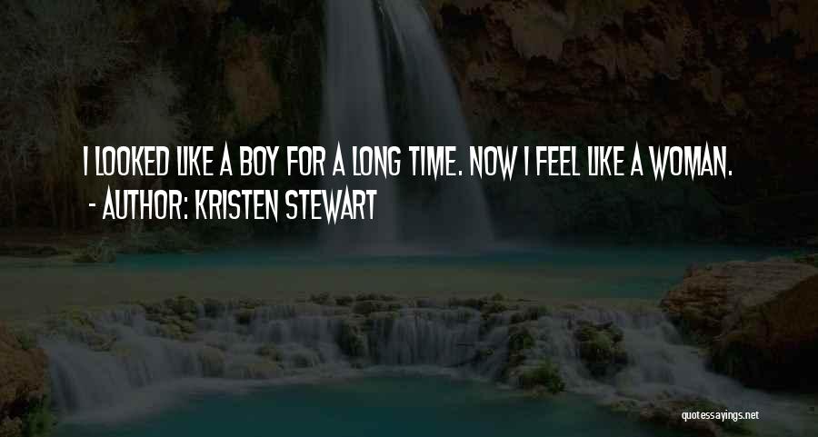 Kristen Stewart Quotes: I Looked Like A Boy For A Long Time. Now I Feel Like A Woman.