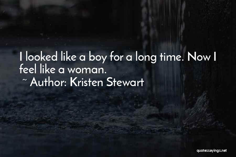 Kristen Stewart Quotes: I Looked Like A Boy For A Long Time. Now I Feel Like A Woman.