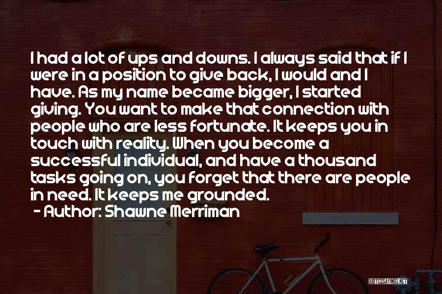 Shawne Merriman Quotes: I Had A Lot Of Ups And Downs. I Always Said That If I Were In A Position To Give