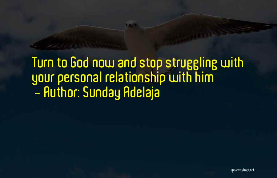 Sunday Adelaja Quotes: Turn To God Now And Stop Struggling With Your Personal Relationship With Him