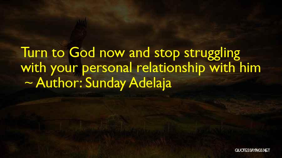 Sunday Adelaja Quotes: Turn To God Now And Stop Struggling With Your Personal Relationship With Him