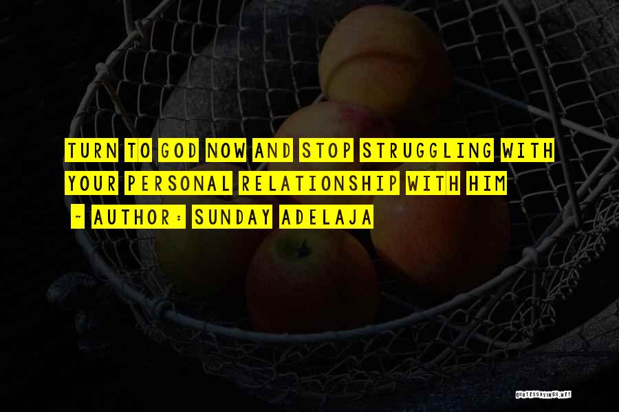 Sunday Adelaja Quotes: Turn To God Now And Stop Struggling With Your Personal Relationship With Him