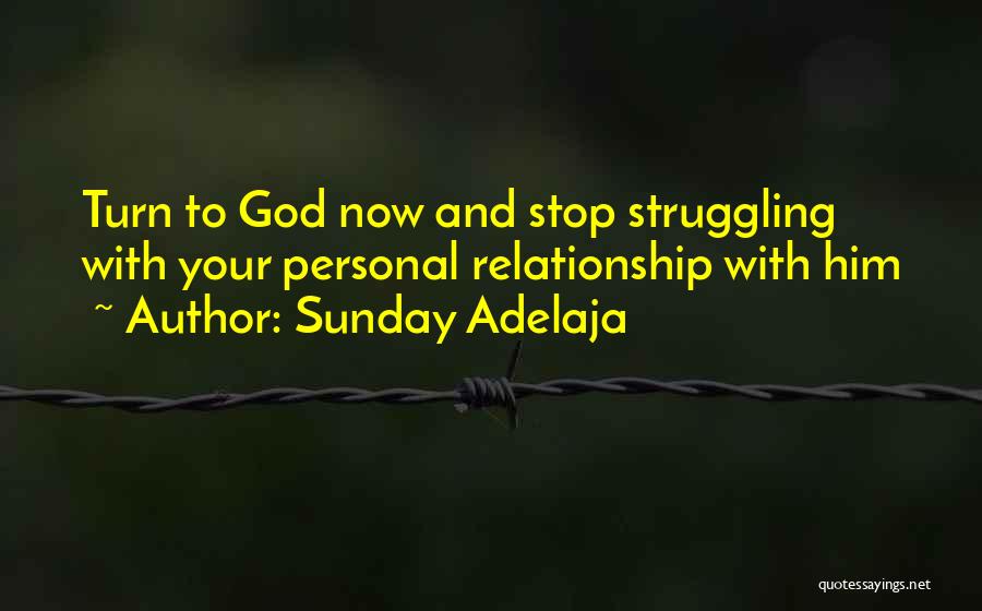 Sunday Adelaja Quotes: Turn To God Now And Stop Struggling With Your Personal Relationship With Him