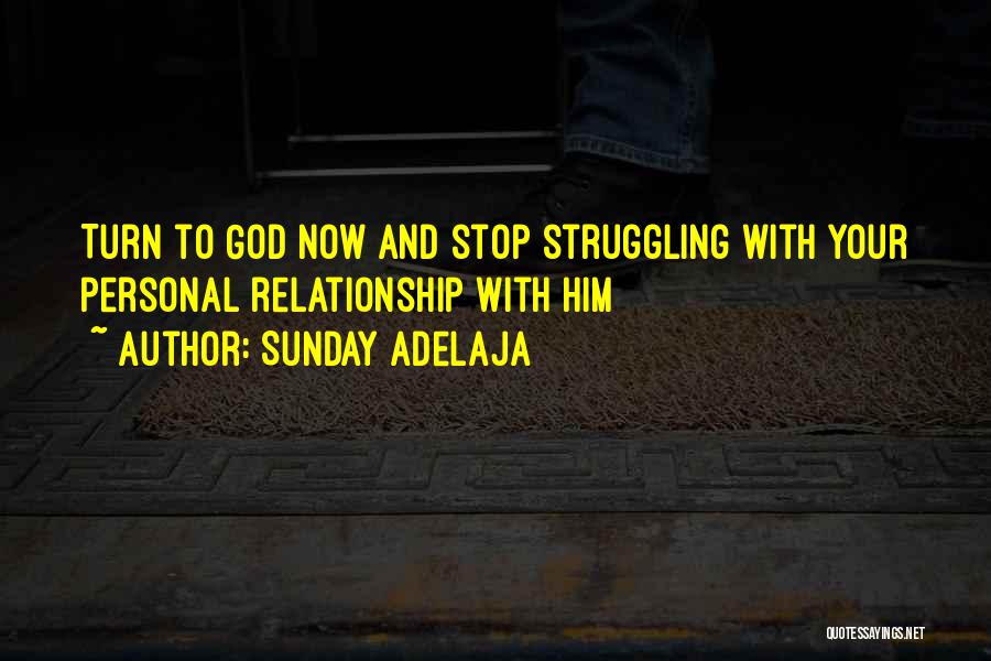 Sunday Adelaja Quotes: Turn To God Now And Stop Struggling With Your Personal Relationship With Him