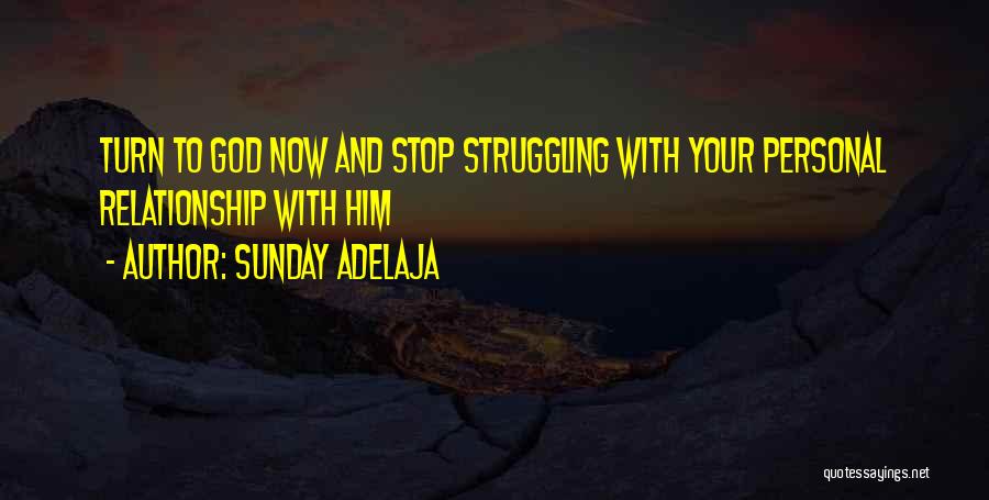 Sunday Adelaja Quotes: Turn To God Now And Stop Struggling With Your Personal Relationship With Him