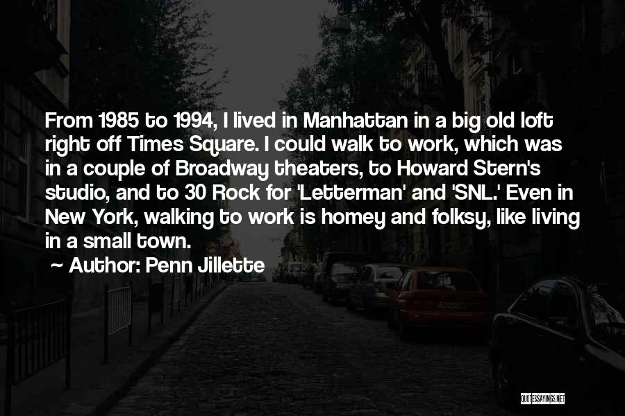 Penn Jillette Quotes: From 1985 To 1994, I Lived In Manhattan In A Big Old Loft Right Off Times Square. I Could Walk