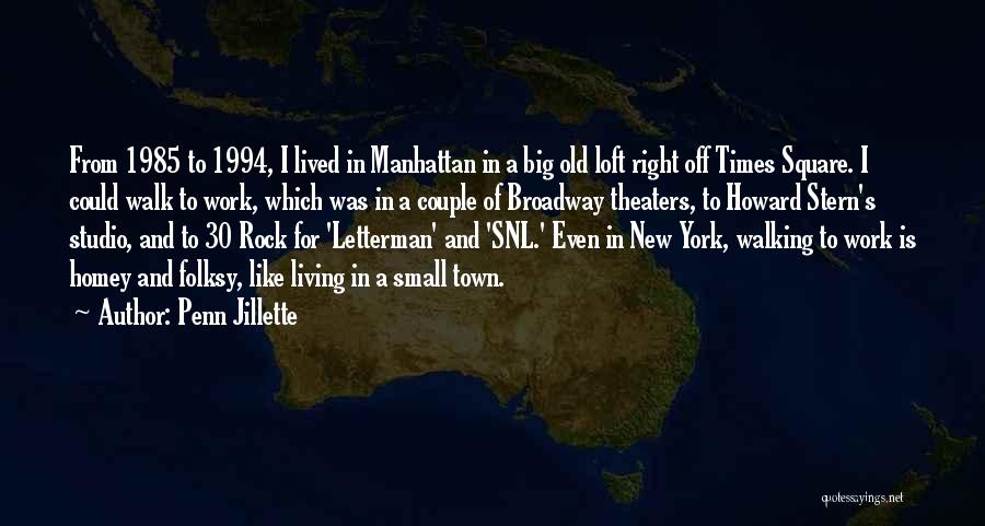 Penn Jillette Quotes: From 1985 To 1994, I Lived In Manhattan In A Big Old Loft Right Off Times Square. I Could Walk