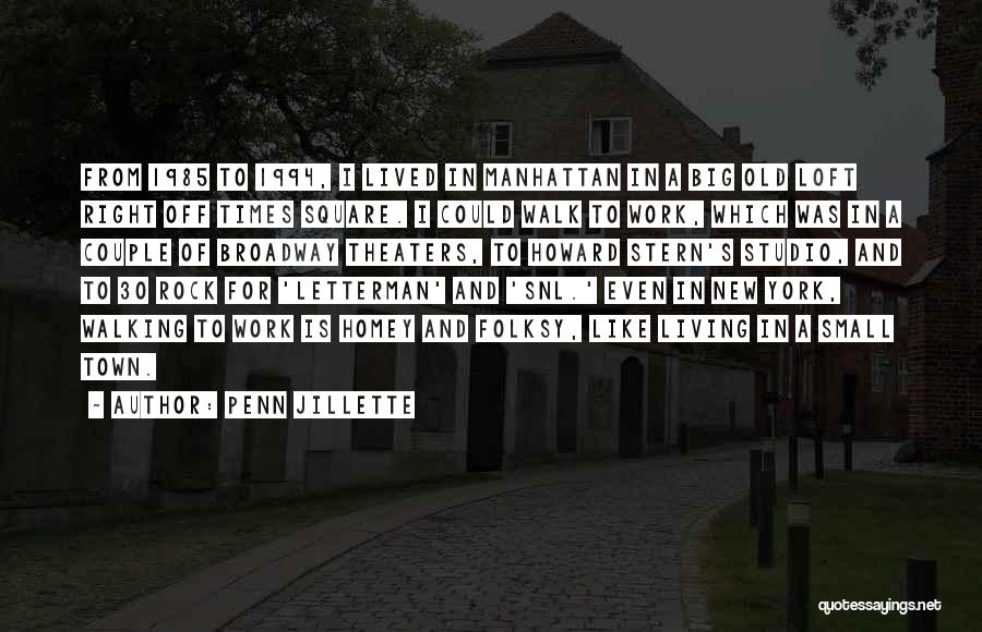 Penn Jillette Quotes: From 1985 To 1994, I Lived In Manhattan In A Big Old Loft Right Off Times Square. I Could Walk