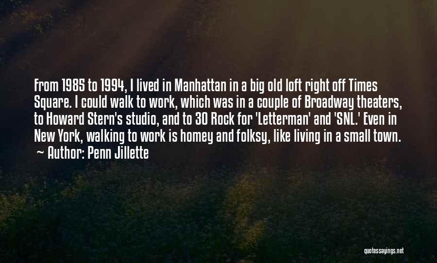 Penn Jillette Quotes: From 1985 To 1994, I Lived In Manhattan In A Big Old Loft Right Off Times Square. I Could Walk