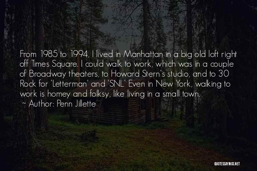 Penn Jillette Quotes: From 1985 To 1994, I Lived In Manhattan In A Big Old Loft Right Off Times Square. I Could Walk