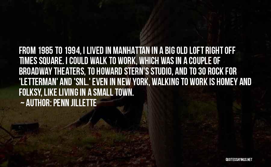 Penn Jillette Quotes: From 1985 To 1994, I Lived In Manhattan In A Big Old Loft Right Off Times Square. I Could Walk