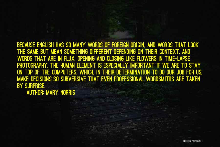 Mary Norris Quotes: Because English Has So Many Words Of Foreign Origin, And Words That Look The Same But Mean Something Different Depending