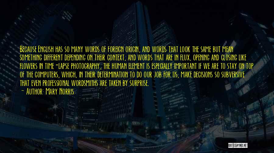 Mary Norris Quotes: Because English Has So Many Words Of Foreign Origin, And Words That Look The Same But Mean Something Different Depending