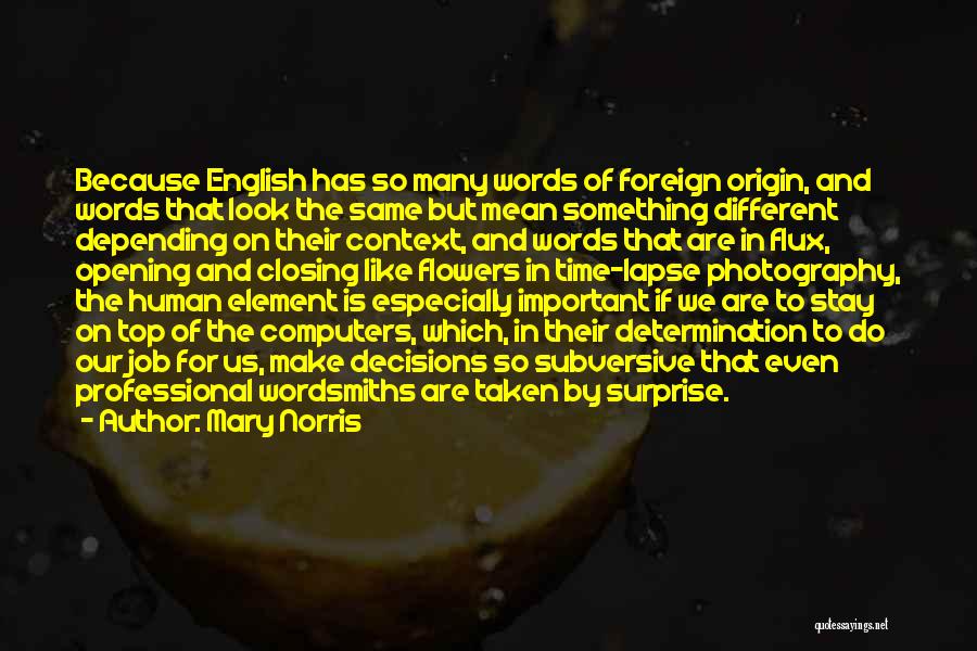 Mary Norris Quotes: Because English Has So Many Words Of Foreign Origin, And Words That Look The Same But Mean Something Different Depending