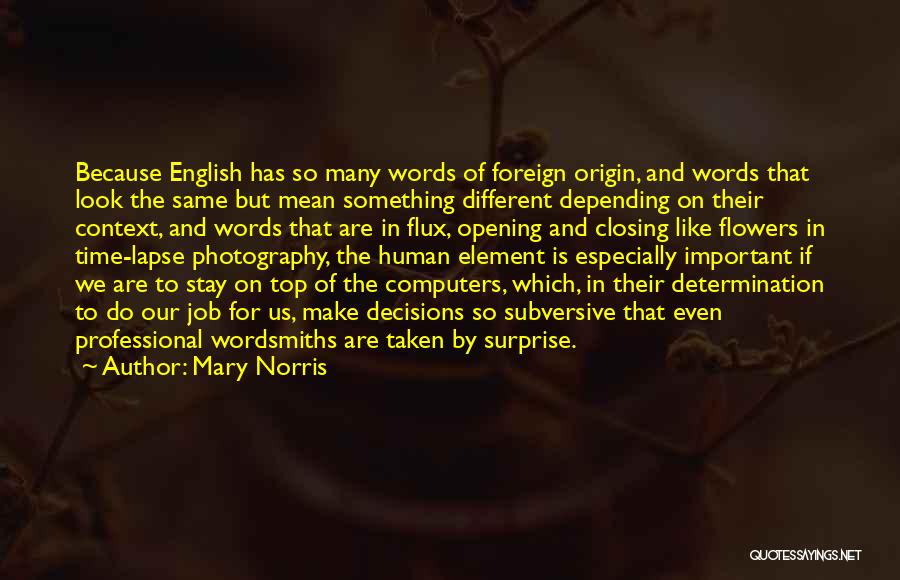 Mary Norris Quotes: Because English Has So Many Words Of Foreign Origin, And Words That Look The Same But Mean Something Different Depending