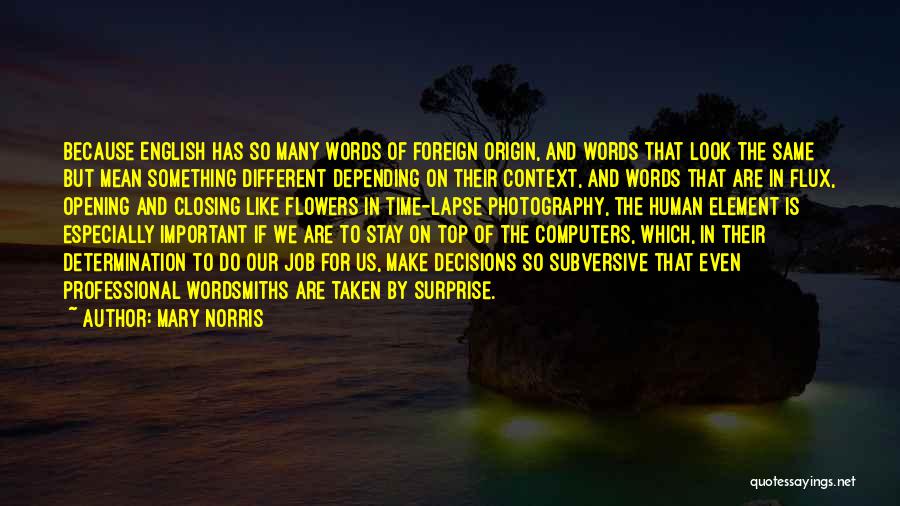 Mary Norris Quotes: Because English Has So Many Words Of Foreign Origin, And Words That Look The Same But Mean Something Different Depending