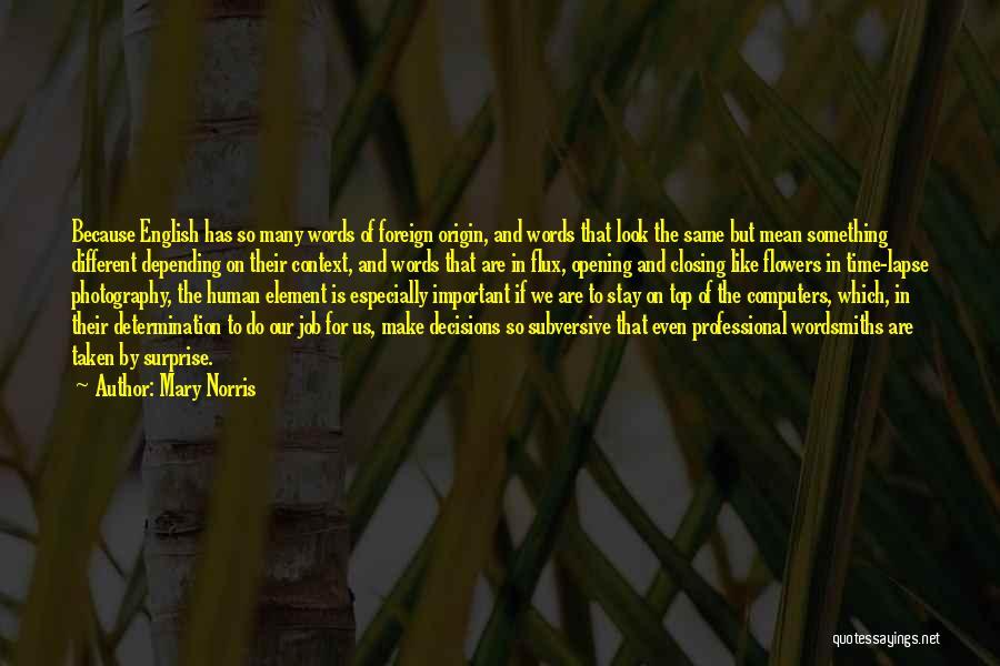 Mary Norris Quotes: Because English Has So Many Words Of Foreign Origin, And Words That Look The Same But Mean Something Different Depending