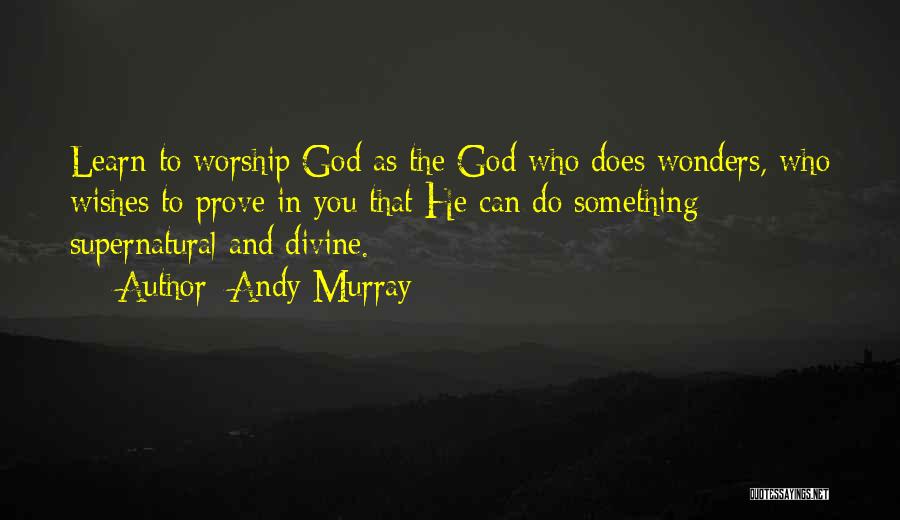 Andy Murray Quotes: Learn To Worship God As The God Who Does Wonders, Who Wishes To Prove In You That He Can Do