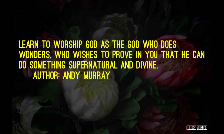 Andy Murray Quotes: Learn To Worship God As The God Who Does Wonders, Who Wishes To Prove In You That He Can Do