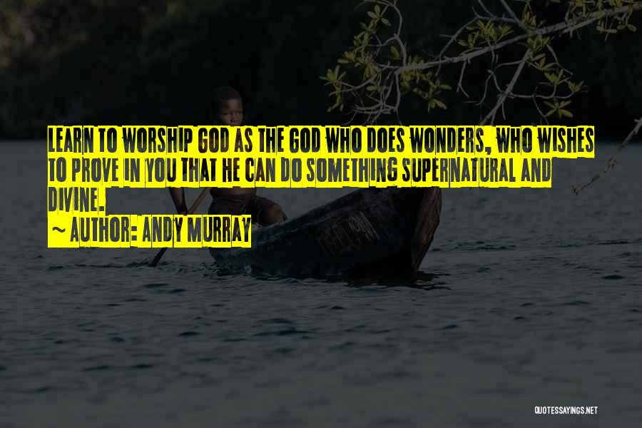 Andy Murray Quotes: Learn To Worship God As The God Who Does Wonders, Who Wishes To Prove In You That He Can Do