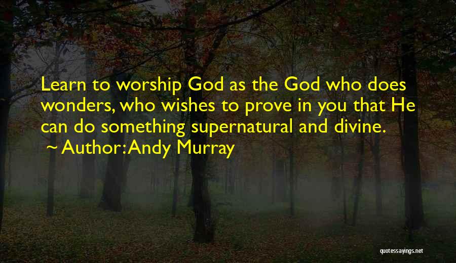Andy Murray Quotes: Learn To Worship God As The God Who Does Wonders, Who Wishes To Prove In You That He Can Do