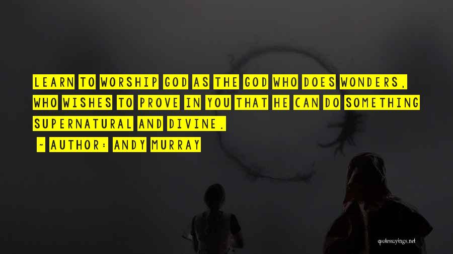Andy Murray Quotes: Learn To Worship God As The God Who Does Wonders, Who Wishes To Prove In You That He Can Do